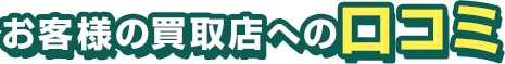 “実際に買取査定を利用した お客様の声